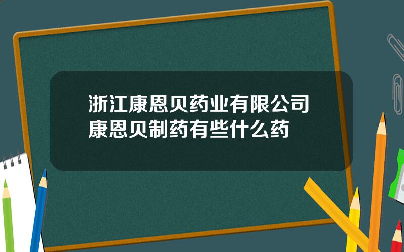 浙江康恩贝药业有限公司 康恩贝制药有些什么药